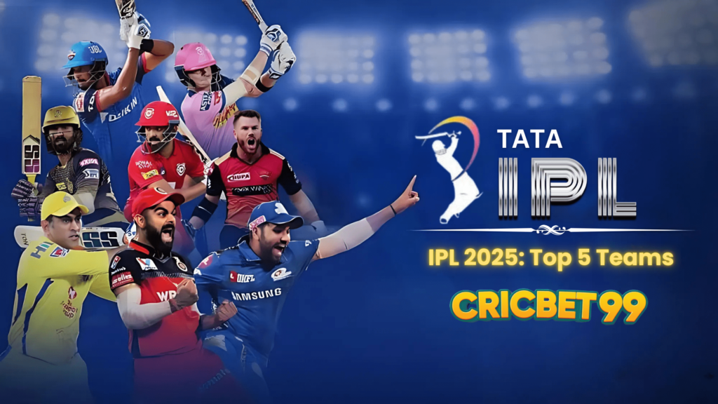 IPL 2025: Top 5 Teams to Watch for Your Predictions